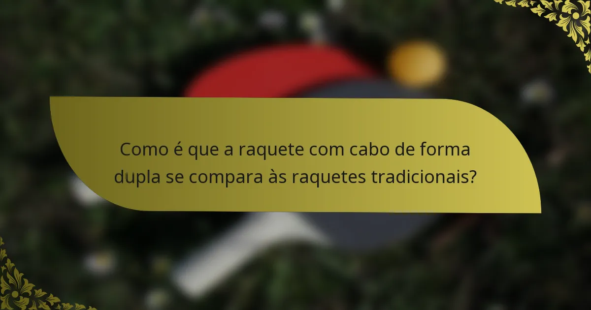 Como é que a raquete com cabo de forma dupla se compara às raquetes tradicionais?