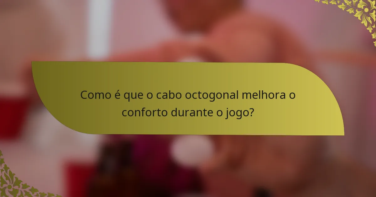 Como é que o cabo octogonal melhora o conforto durante o jogo?