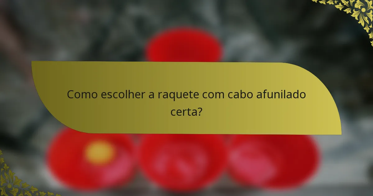 Como escolher a raquete com cabo afunilado certa?