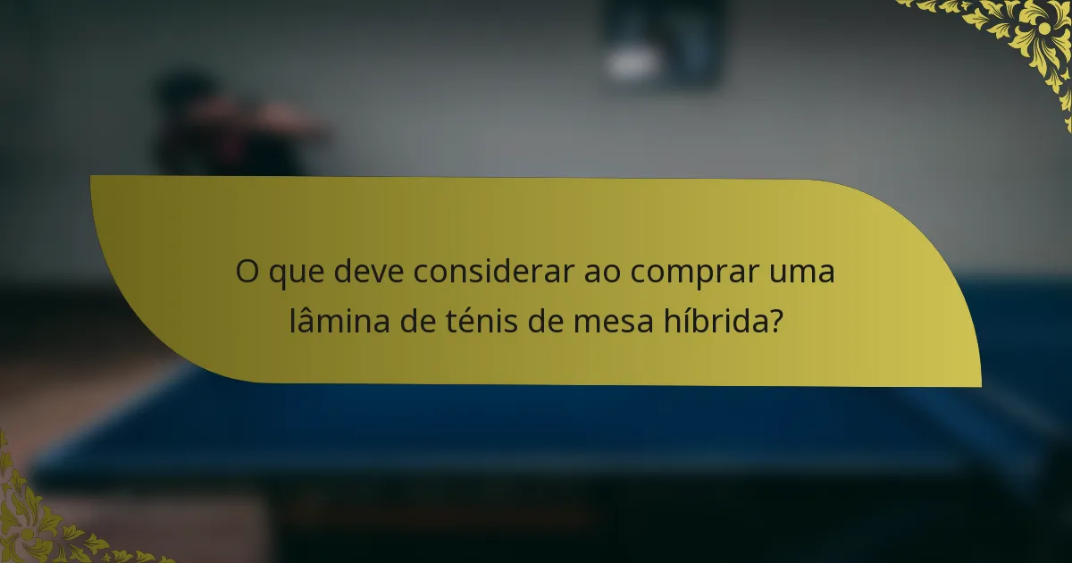 O que deve considerar ao comprar uma lâmina de ténis de mesa híbrida?