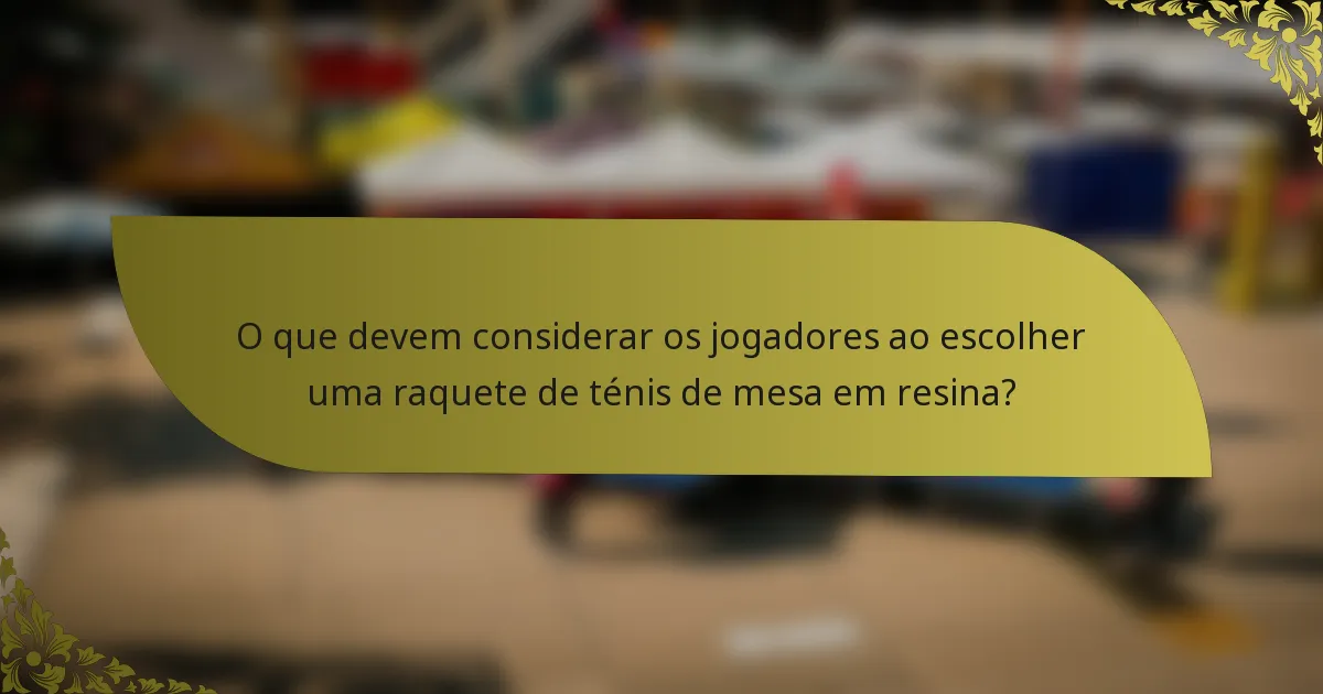 O que devem considerar os jogadores ao escolher uma raquete de ténis de mesa em resina?