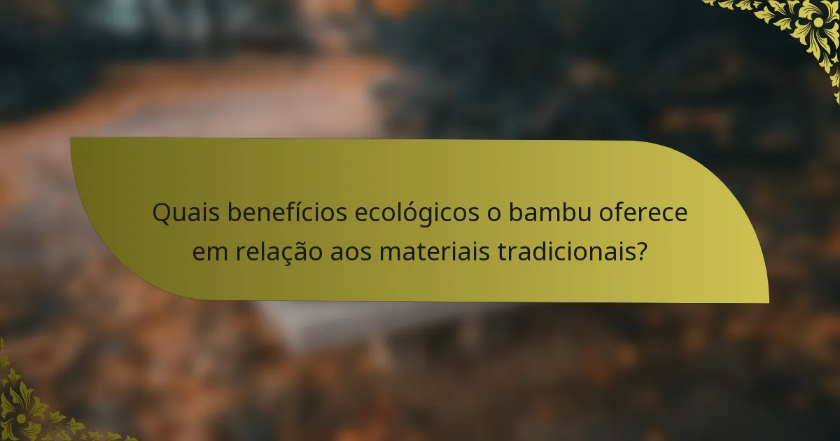 Quais benefícios ecológicos o bambu oferece em relação aos materiais tradicionais?