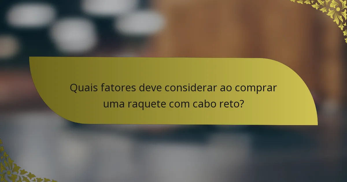 Quais fatores deve considerar ao comprar uma raquete com cabo reto?